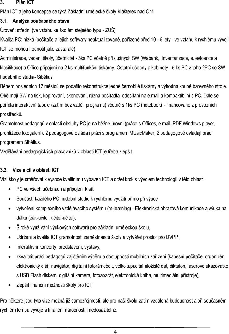 ICT se mohou hodnotit jako zastaralé). Administrace, vedení školy, účetnictví - 3ks PC včetně příslušných SW (Wabank, inventarizace, e.