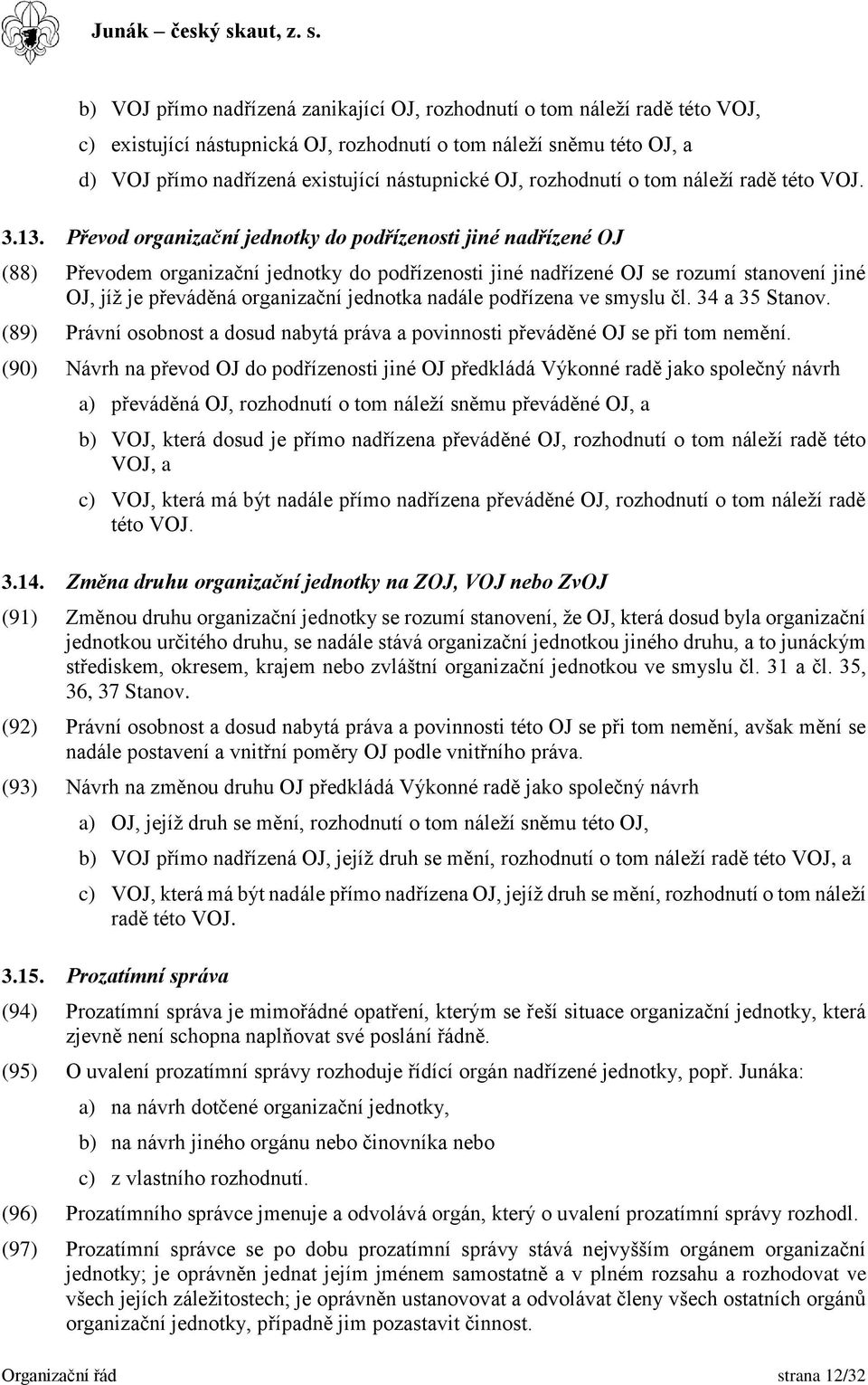 Převod organizační jednotky do podřízenosti jiné nadřízené OJ (88) Převodem organizační jednotky do podřízenosti jiné nadřízené OJ se rozumí stanovení jiné OJ, jíž je převáděná organizační jednotka