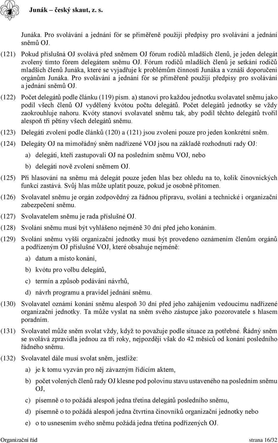 Fórum rodičů mladších členů je setkání rodičů mladších členů Junáka, které se vyjadřuje k problémům činnosti Junáka a vznáší doporučení orgánům  (122) Počet delegátů podle článku (119) písm.