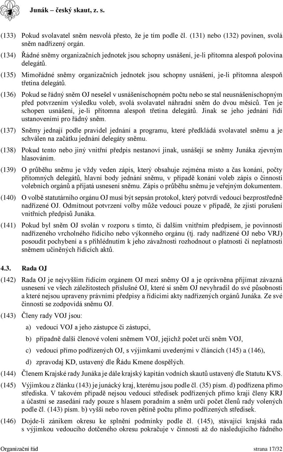 (135) Mimořádné sněmy organizačních jednotek jsou schopny usnášení, je-li přítomna alespoň třetina delegátů.