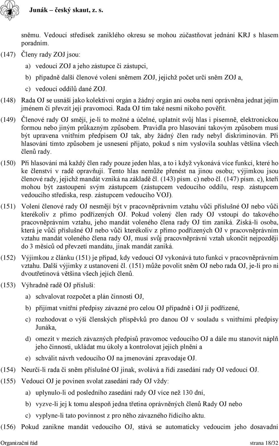 (148) Rada OJ se usnáší jako kolektivní orgán a žádný orgán ani osoba není oprávněna jednat jejím jménem či převzít její pravomoci. Rada OJ tím také nesmí nikoho pověřit.