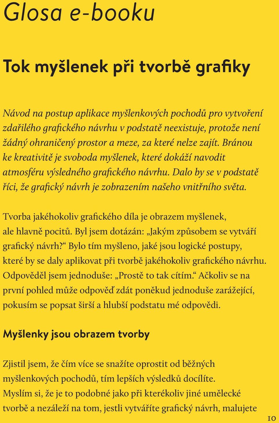 Dalo by se v podstatě říci, že grafický návrh je zobrazením našeho vnitřního světa. Tvorba jakéhokoliv grafického díla je obrazem myšlenek, ale hlavně pocitů.