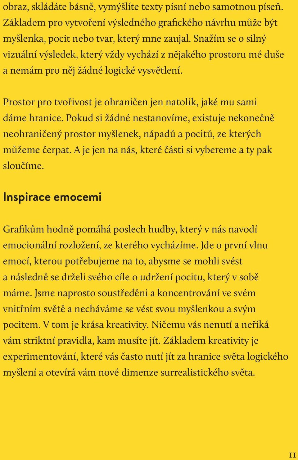 Pokud si žádné nestanovíme, existuje nekonečně neohraničený prostor myšlenek, nápadů a pocitů, ze kterých můžeme čerpat. A je jen na nás, které části si vybereme a ty pak sloučíme.