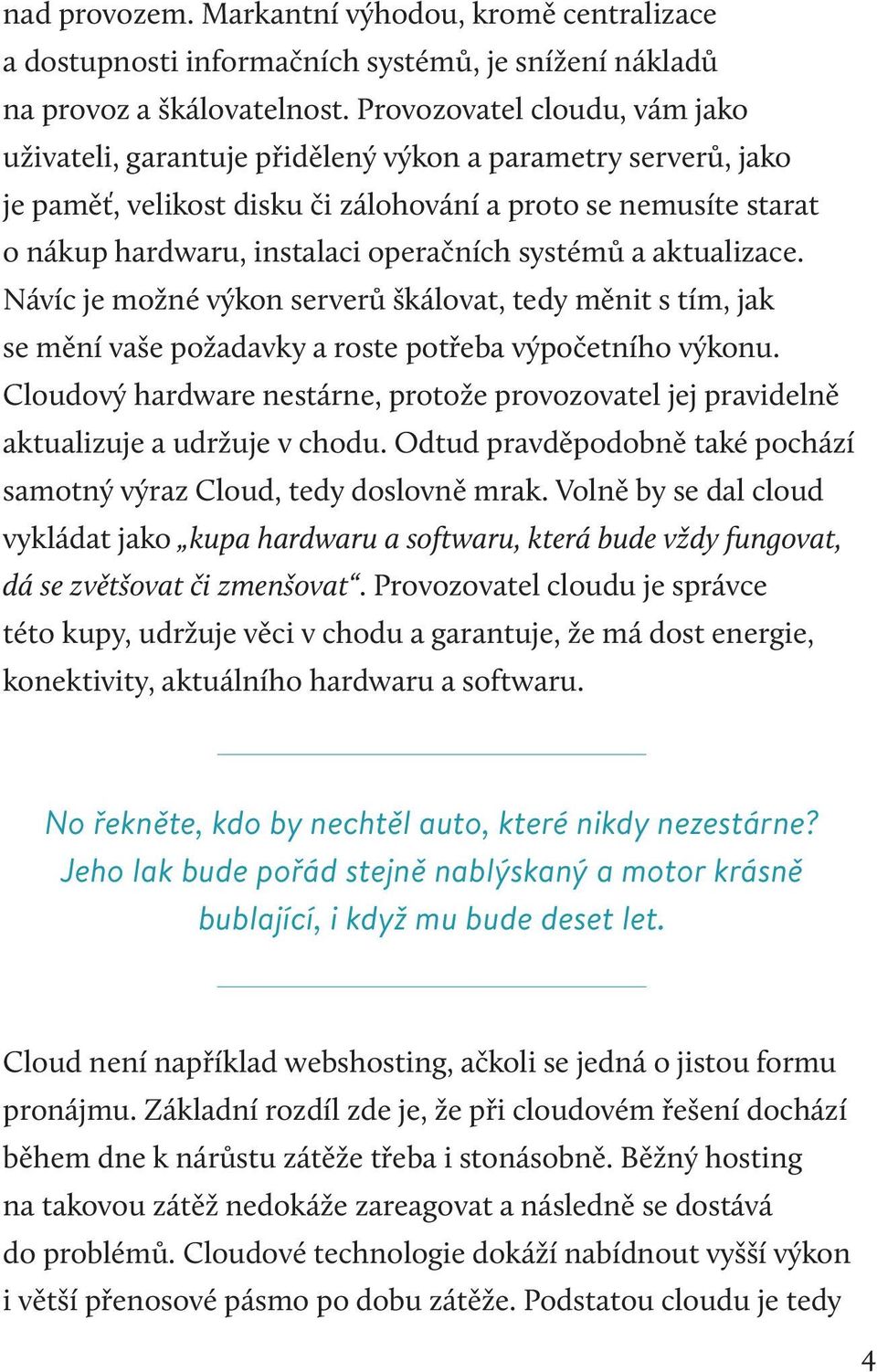 systémů a aktualizace. Návíc je možné výkon serverů škálovat, tedy měnit s tím, jak se mění vaše požadavky a roste potřeba výpočetního výkonu.