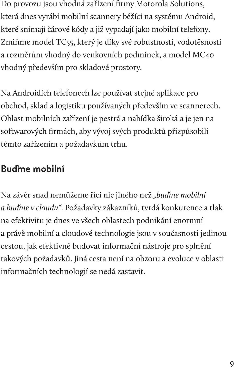 Na Androidích telefonech lze používat stejné aplikace pro obchod, sklad a logistiku používaných především ve scannerech.