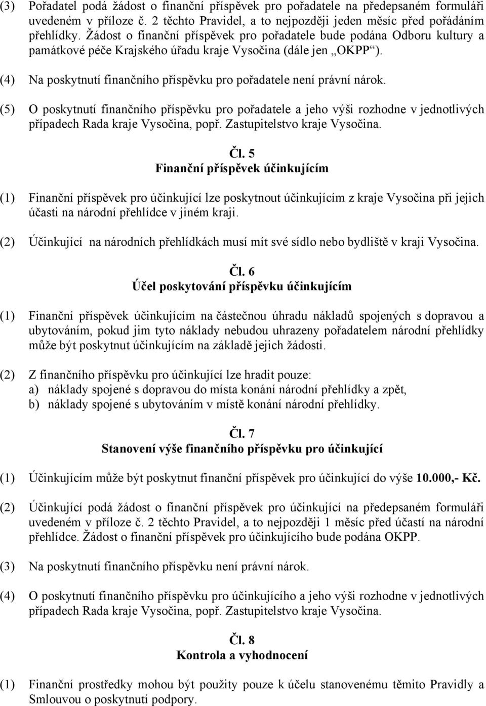 (4) Na poskytnutí finančního příspěvku pro pořadatele není právní nárok. (5) O poskytnutí finančního příspěvku pro pořadatele a jeho výši rozhodne v jednotlivých případech Rada kraje Vysočina, popř.