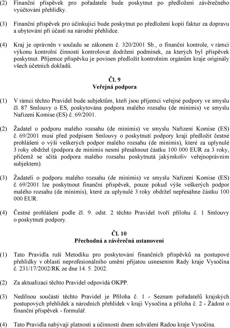 , o finanční kontrole, v rámci výkonu kontrolní činnosti kontrolovat dodržení podmínek, za kterých byl příspěvek poskytnut.