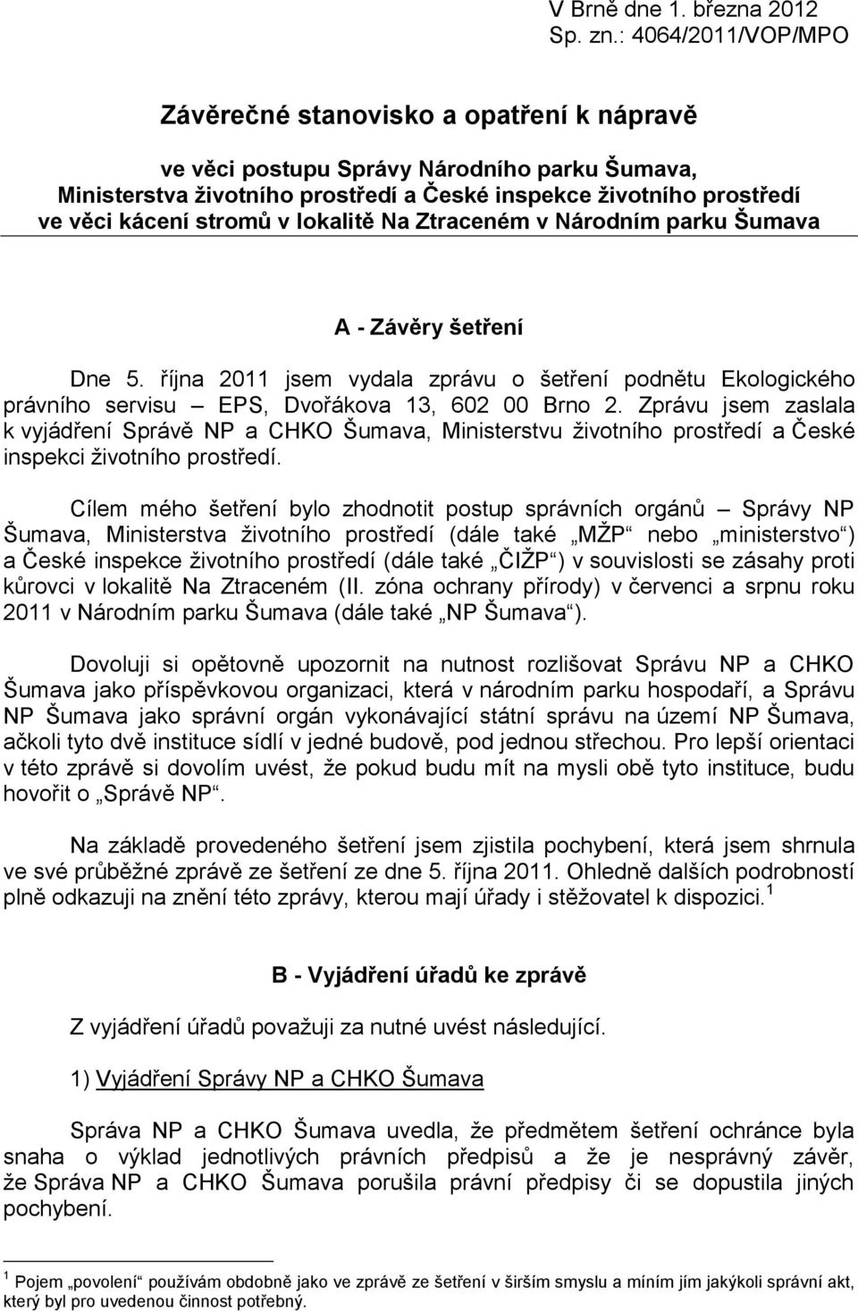 stromů v lokalitě Na Ztraceném v Národním parku Šumava A - Závěry šetření Dne 5. října 2011 jsem vydala zprávu o šetření podnětu Ekologického právního servisu EPS, Dvořákova 13, 602 00 Brno 2.