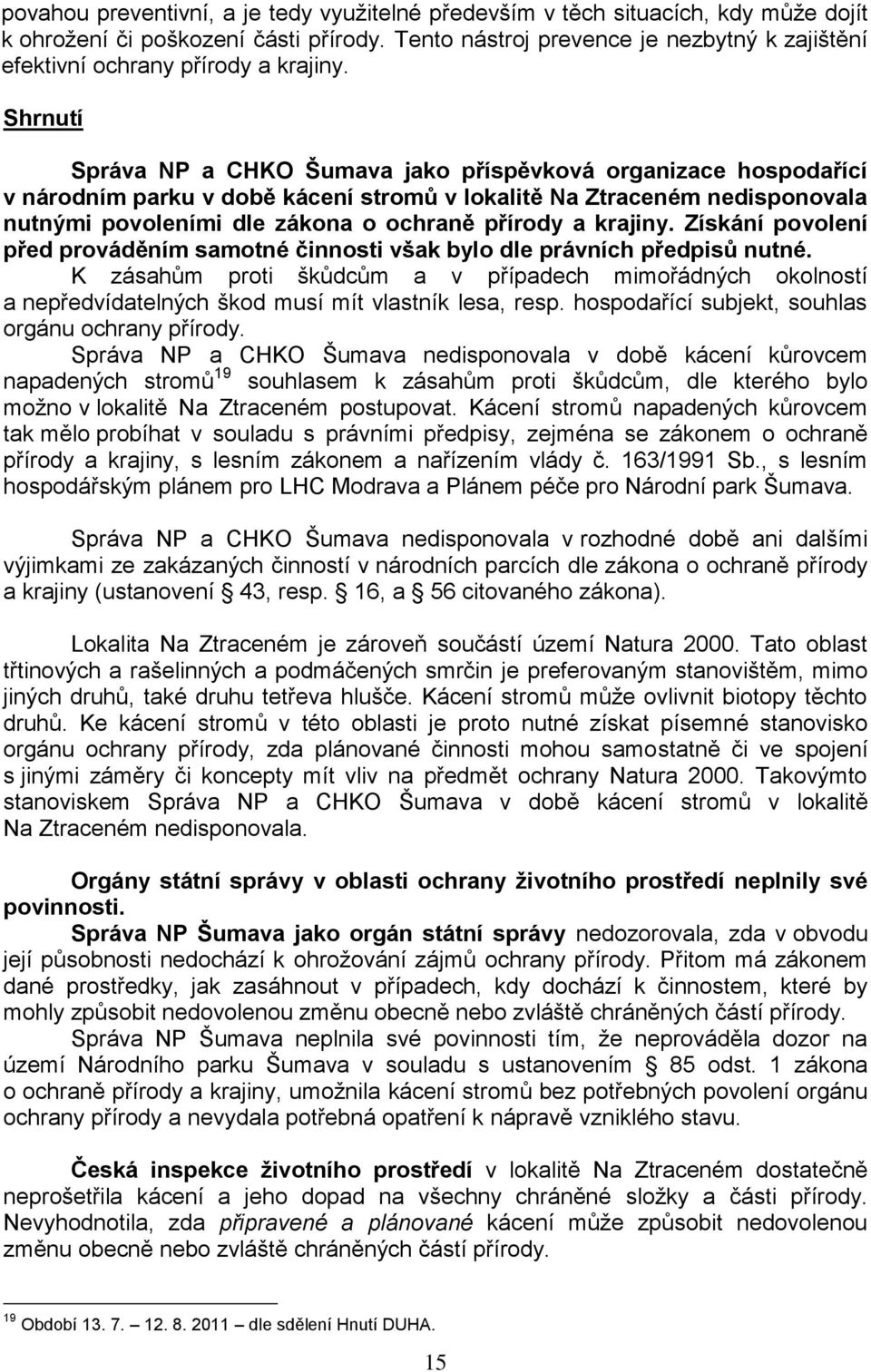 Shrnutí Správa NP a CHKO Šumava jako příspěvková organizace hospodařící v národním parku v době kácení stromů v lokalitě Na Ztraceném nedisponovala nutnými povoleními dle zákona o ochraně přírody a