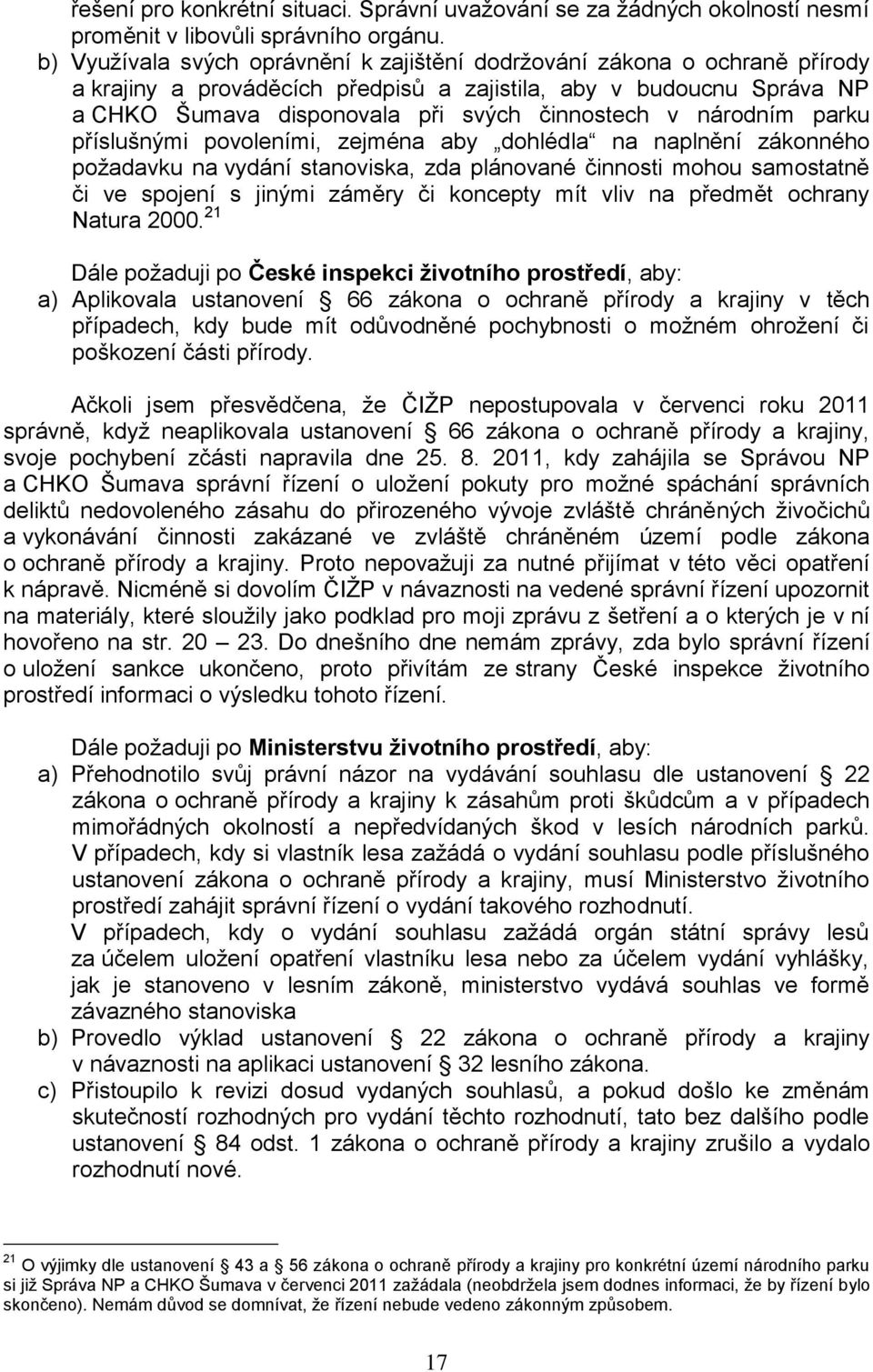 národním parku příslušnými povoleními, zejména aby dohlédla na naplnění zákonného požadavku na vydání stanoviska, zda plánované činnosti mohou samostatně či ve spojení s jinými záměry či koncepty mít