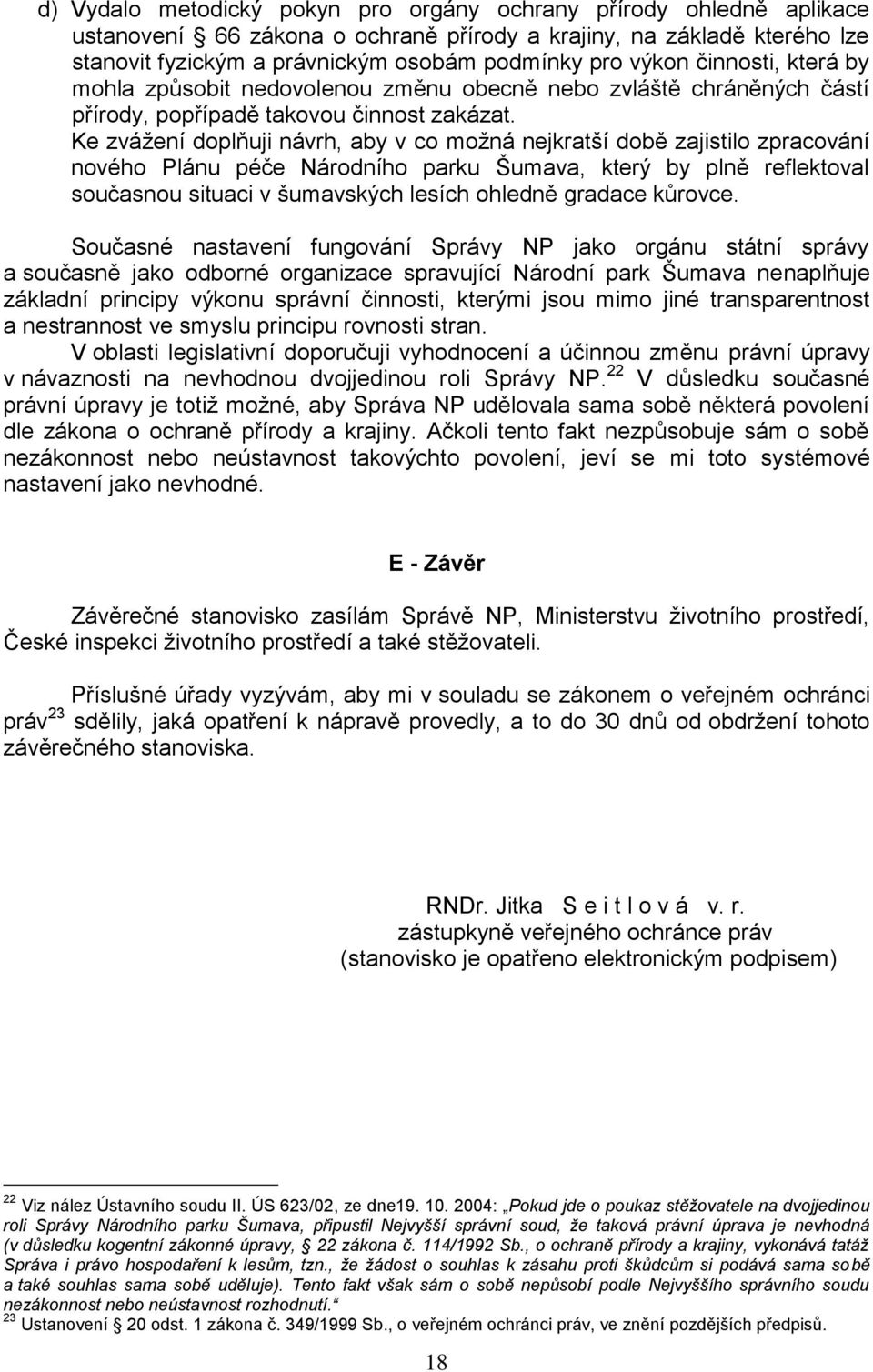 Ke zvážení doplňuji návrh, aby v co možná nejkratší době zajistilo zpracování nového Plánu péče Národního parku Šumava, který by plně reflektoval současnou situaci v šumavských lesích ohledně gradace