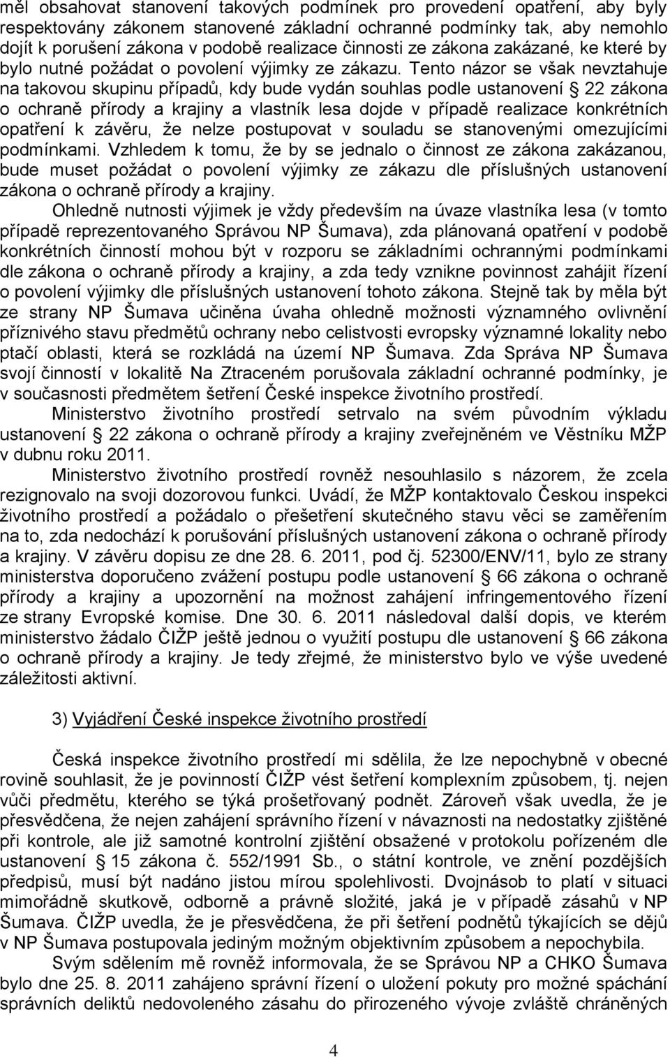 Tento názor se však nevztahuje na takovou skupinu případů, kdy bude vydán souhlas podle ustanovení 22 zákona o ochraně přírody a krajiny a vlastník lesa dojde v případě realizace konkrétních opatření