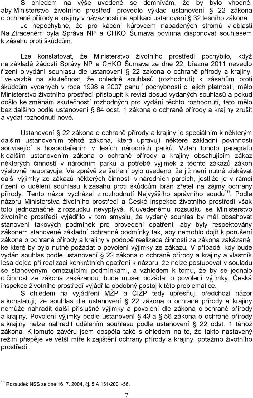 Lze konstatovat, že Ministerstvo životního prostředí pochybilo, když na základě žádosti Správy NP a CHKO Šumava ze dne 22.