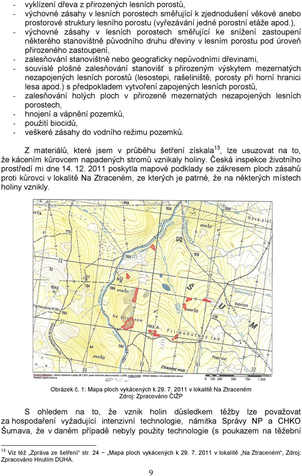 nebo geograficky nepůvodními dřevinami, - souvislé plošné zalesňování stanovišť s přirozeným výskytem mezernatých nezapojených lesních porostů (lesostepi, rašeliniště, porosty při horní hranici lesa