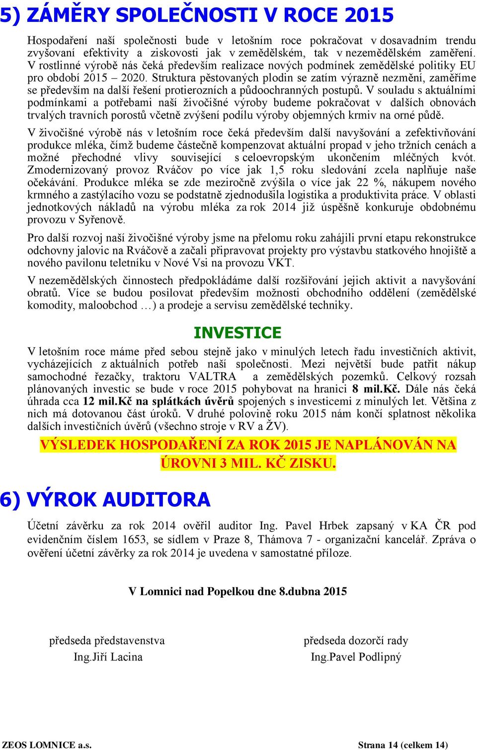 Struktura pěstovaných plodin se zatím výrazně nezmění, zaměříme se především na další řešení protierozních a půdoochranných postupů.