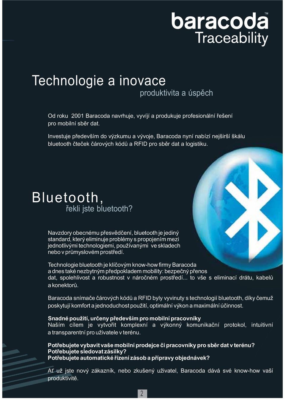 Navzdory obecnému pøesvìdèení, bluetooth je jediný standard, který eliminuje problémy s propojením mezi jednotlivými technologiemi, používanými ve skladech nebo v prùmyslovém prostøedí.