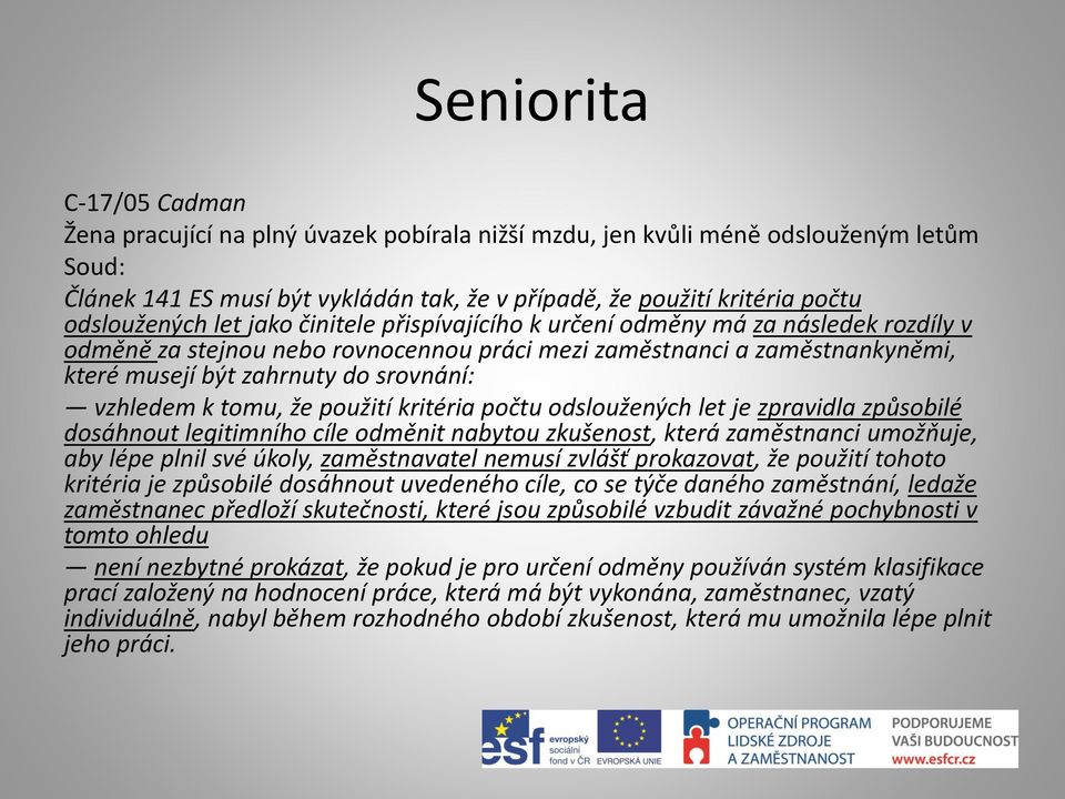 srovnání: vzhledem k tomu, že použití kritéria počtu odsloužených let je zpravidla způsobilé dosáhnout legitimního cíle odměnit nabytou zkušenost, která zaměstnanci umožňuje, aby lépe plnil své