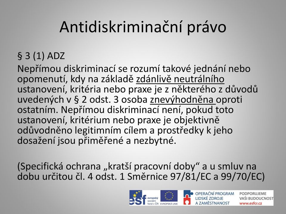 Nepřímou diskriminací není, pokud toto ustanovení, kritérium nebo praxe je objektivně odůvodněno legitimním cílem a prostředky k