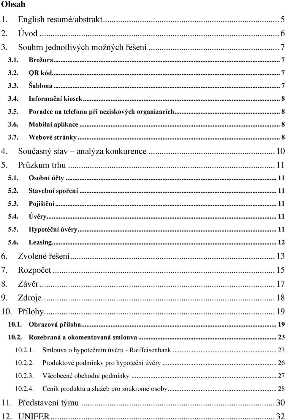 .. 11 5.5. Hypotéční úvěry... 11 5.6. Leasing... 12 6. Zvolené řešení... 13 7. Rozpočet... 15 8. Závěr... 17 9. Zdroje... 18 10. Přílohy... 19 10.1. Obrazová příloha... 19 10.2. Rozebraná a okomentovaná smlouva.