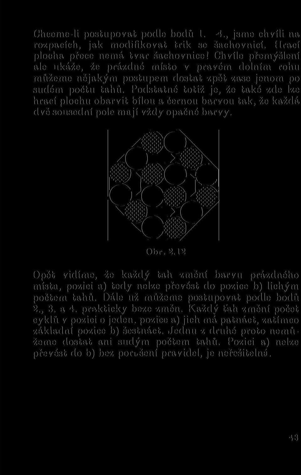 Podstatné totiž je, že také zde lze hrací plochu obarvit bílou a černou barvou tak, že každá dvě sousední pole mají vždy opačné barvy. Obr. 2.