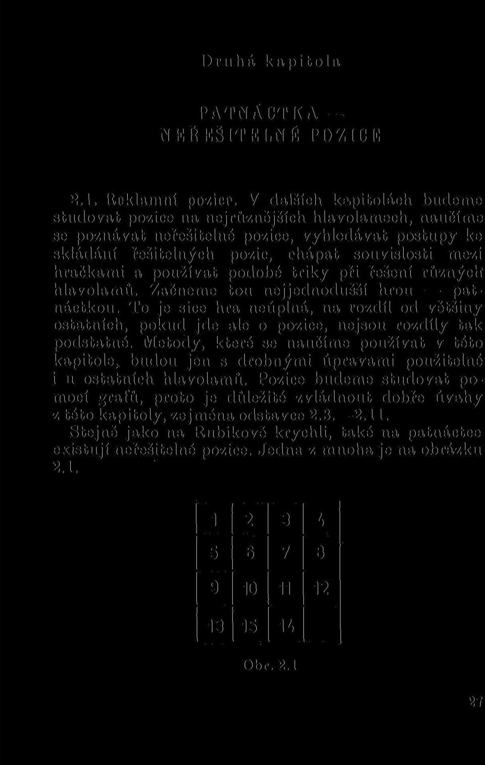 používat podobé triky při řešení různých hlavolamů. Začneme tou nejjednodušší hrou patnáctkou.