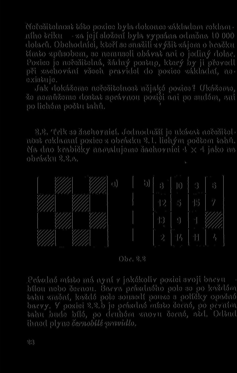 Pozice je neřešitelná, žádný postup, který by ji převedl při zachování všech pravidel do pozice základní, neexistuje. Jak dokážeme neřešitelnost nějaké pozice?