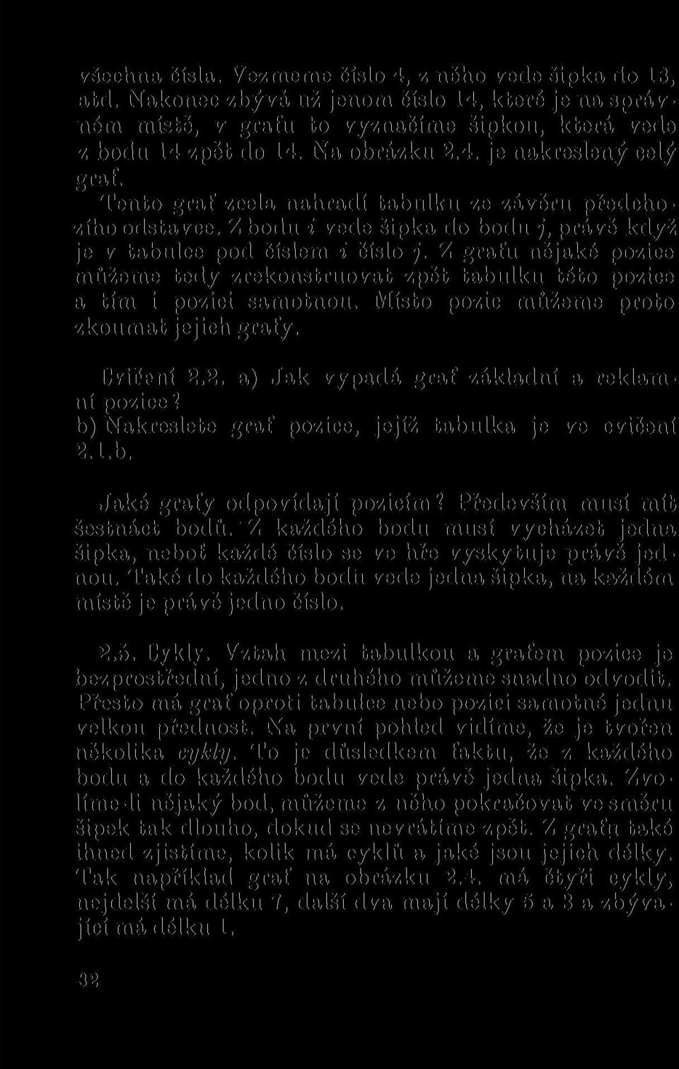 Z grafu nějaké pozice můžeme tedy zrekonstruovat zpět tabulku této pozice a tím i pozici samotnou. Místo pozic můžeme proto zkoumat jejich grafy. Cvičení 2.