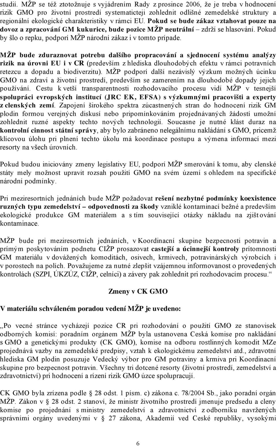 charakteristiky v rámci EU. Pokud se bude zákaz vztahovat pouze na dovoz a zpracování GM kukurice, bude pozice M ŽP neutrální zdrží se hlasování.