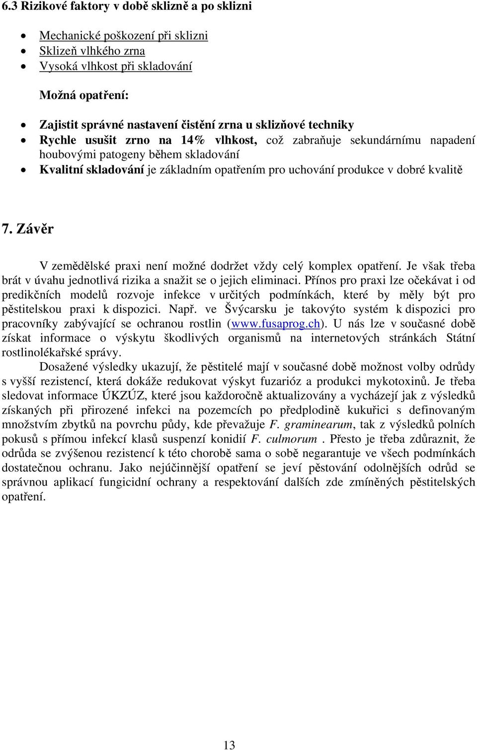 kvalitě 7. Závěr V zemědělské praxi není možné dodržet vždy celý komplex opatření. Je však třeba brát v úvahu jednotlivá rizika a snažit se o jejich eliminaci.