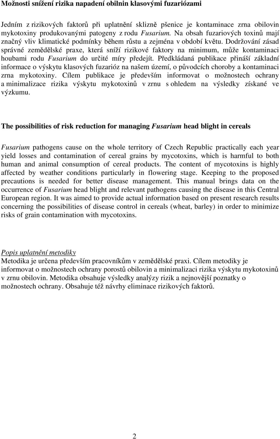 Dodržování zásad správné zemědělské praxe, která sníží rizikové faktory na minimum, může kontaminaci houbami rodu Fusarium do určité míry předejít.