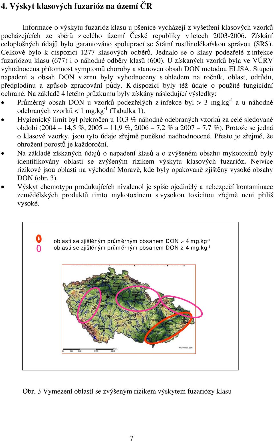 Jednalo se o klasy podezřelé z infekce fuzariózou klasu (677) i o náhodné odběry klasů (600).