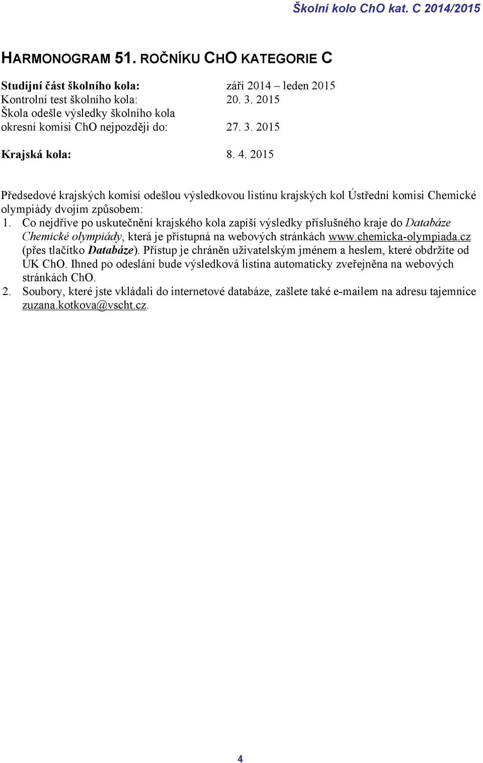 015 Předsedové krajských komisí odešlou výsledkovou listinu krajských kol Ústřední komisi Chemické olympiády dvojím způsobem: 1.