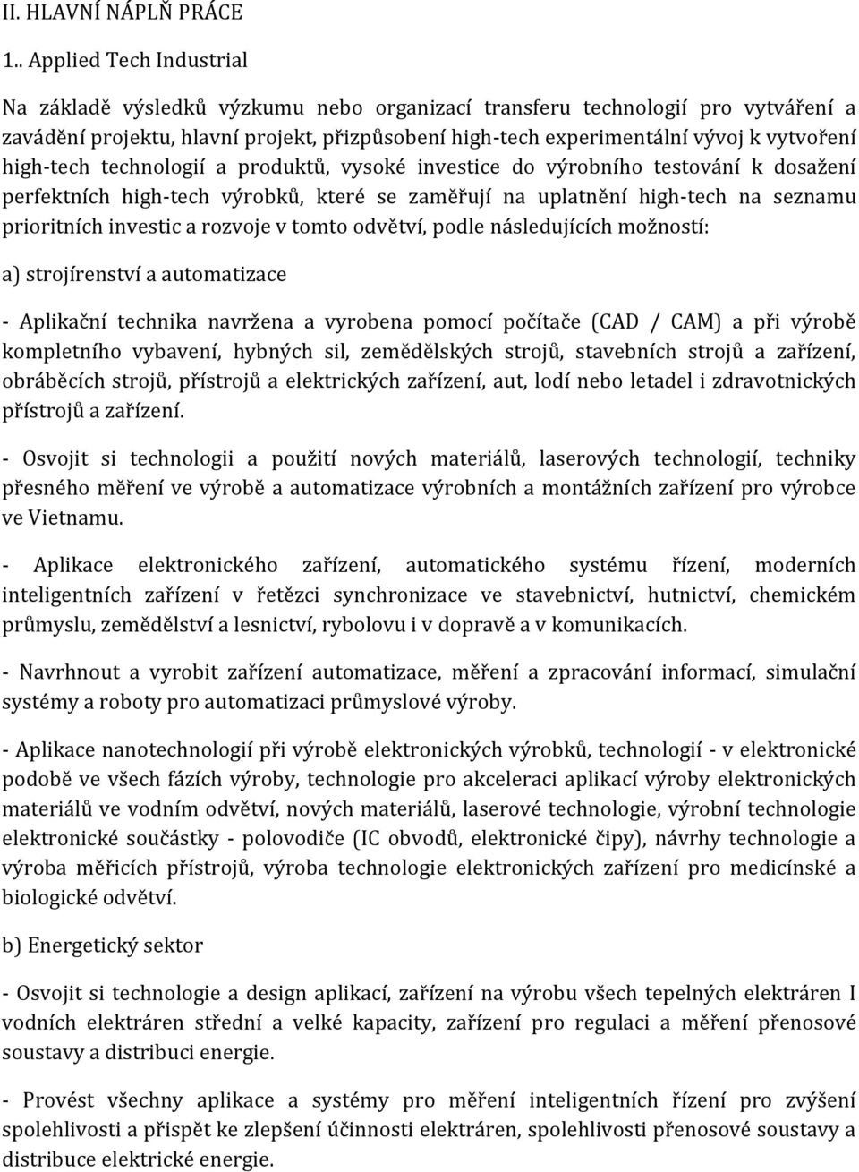 high-tech technologií a produktů, vysoké investice do výrobního testování k dosažení perfektních high-tech výrobků, které se zaměřují na uplatnění high-tech na seznamu prioritních investic a rozvoje