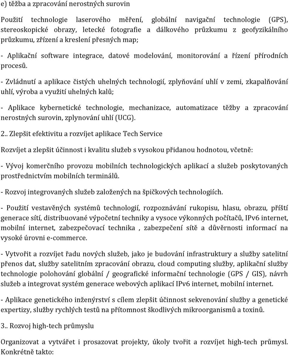 - Zvládnutí a aplikace čistých uhelných technologií, zplyňování uhlí v zemi, zkapalňování uhlí, výroba a využití uhelných kalů; - Aplikace kybernetické technologie, mechanizace, automatizace těžby a