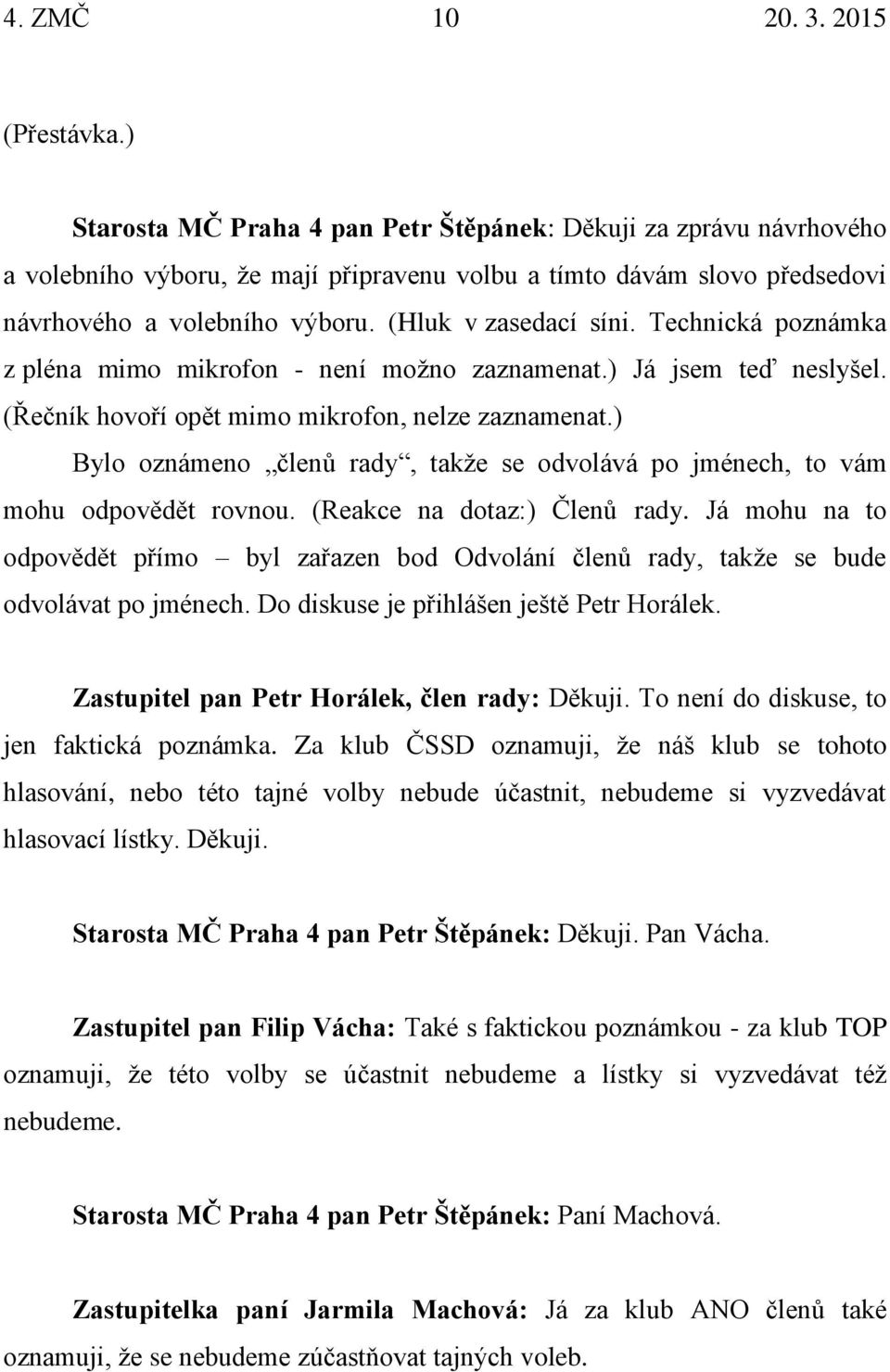 Technická poznámka z pléna mimo mikrofon - není možno zaznamenat.) Já jsem teď neslyšel. (Řečník hovoří opět mimo mikrofon, nelze zaznamenat.