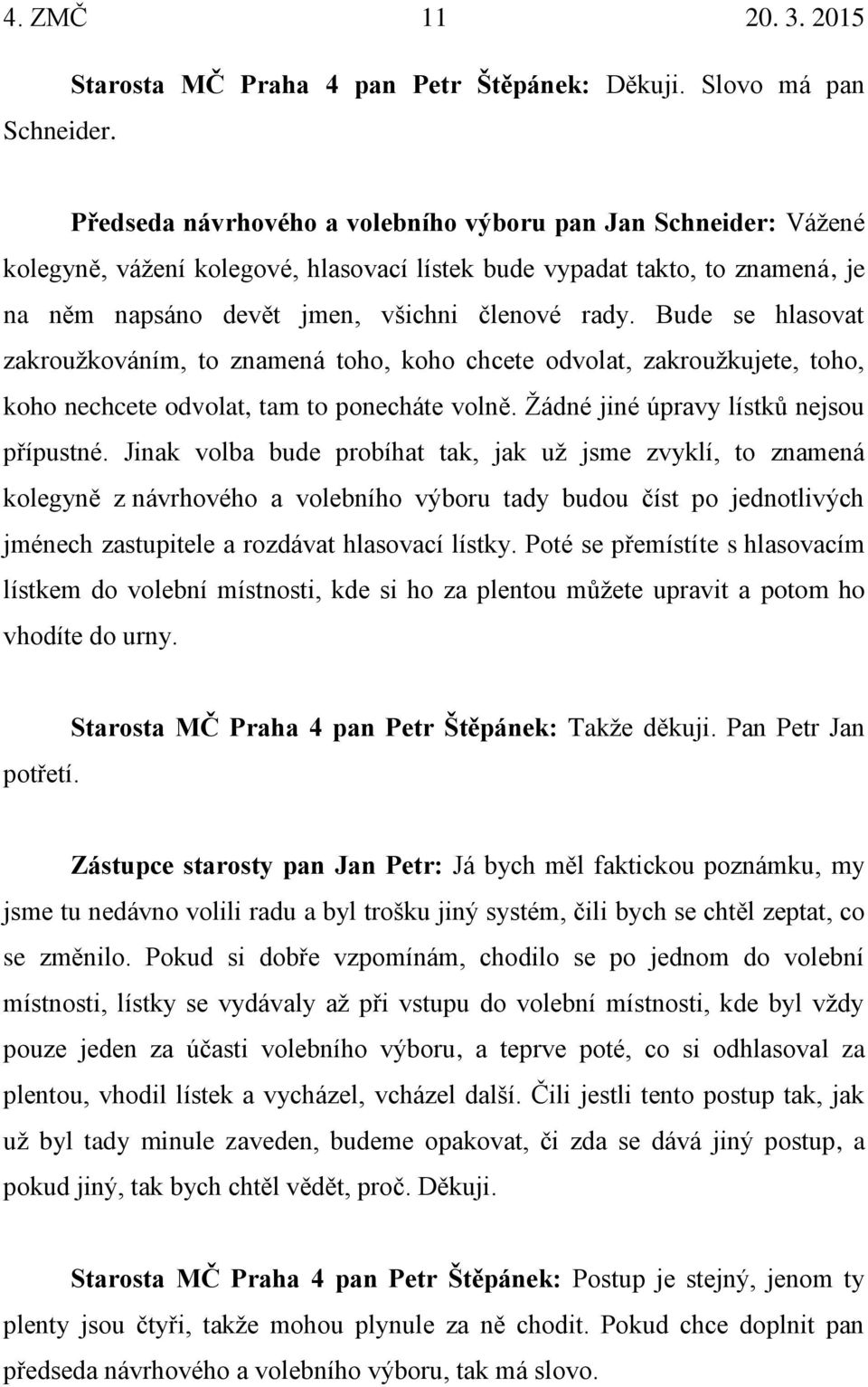 rady. Bude se hlasovat zakroužkováním, to znamená toho, koho chcete odvolat, zakroužkujete, toho, koho nechcete odvolat, tam to ponecháte volně. Žádné jiné úpravy lístků nejsou přípustné.