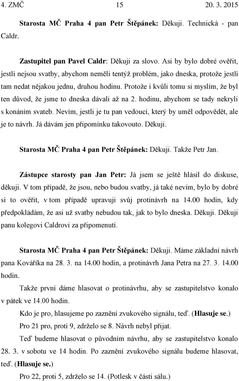 Protože i kvůli tomu si myslím, že byl ten důvod, že jsme to dneska dávali až na 2. hodinu, abychom se tady nekryli s konáním svateb.