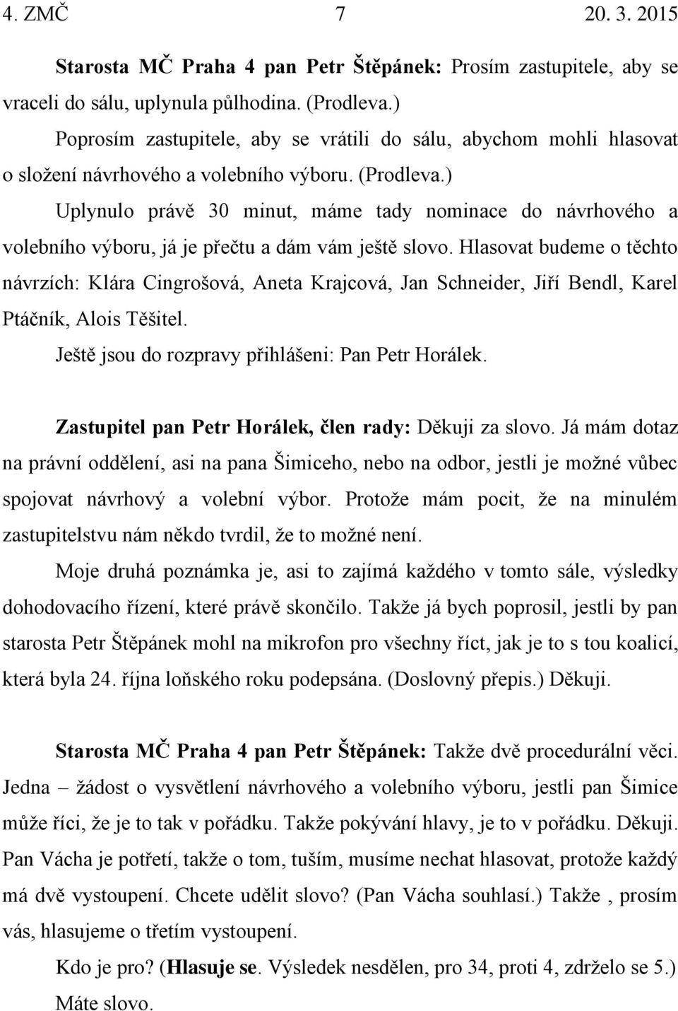 ) Uplynulo právě 30 minut, máme tady nominace do návrhového a volebního výboru, já je přečtu a dám vám ještě slovo.