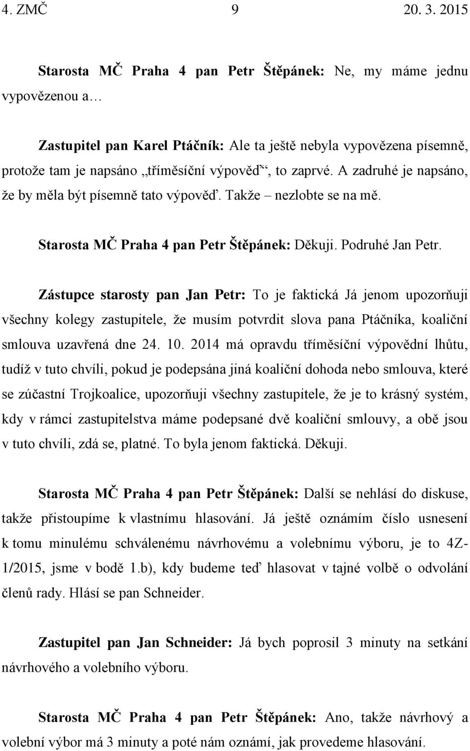 A zadruhé je napsáno, že by měla být písemně tato výpověď. Takže nezlobte se na mě. Starosta MČ Praha 4 pan Petr Štěpánek: Děkuji. Podruhé Jan Petr.