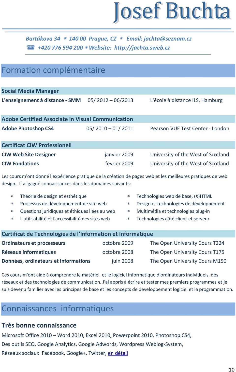 05/ 2010 01/ 2011 Pearson VUE Test Center - London Certificat CIW Professionell CIW Web Site Designer janvier 2009 University of the West of Scotland CIW Fondations fevrier 2009 University of the