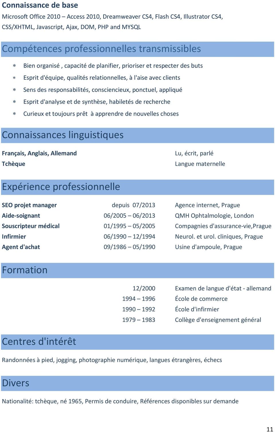 d'analyse et de synthèse, habiletés de recherche Curieux et toujours prêt à apprendre de nouvelles choses Connaissances linguistiques Français, Anglais, Allemand Tchèque Lu, écrit, parlé Langue