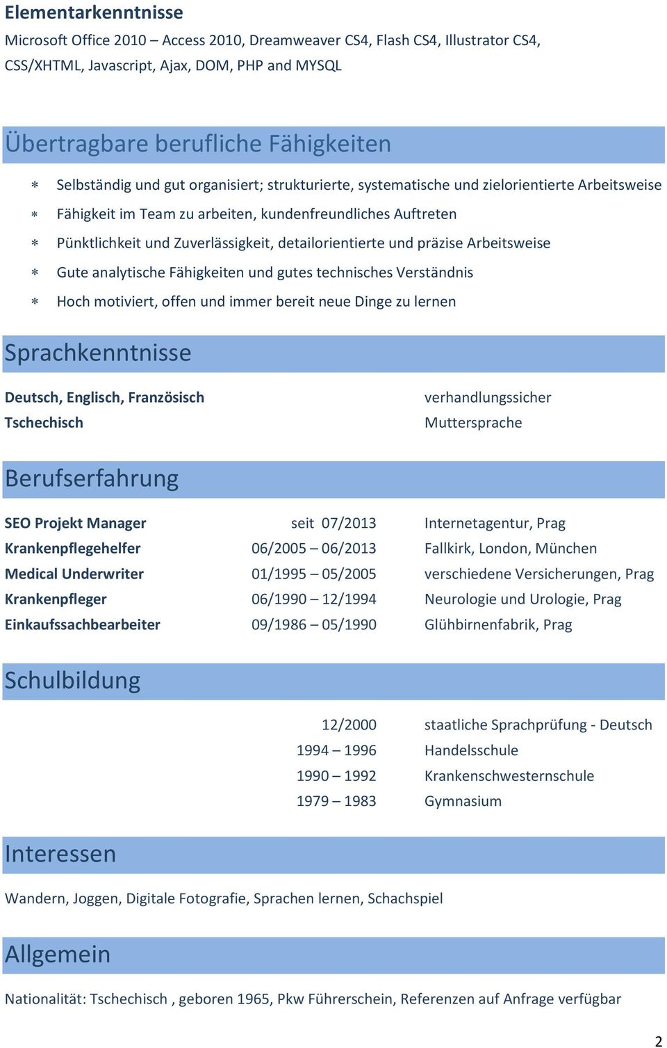 präzise Arbeitsweise Gute analytische Fähigkeiten und gutes technisches Verständnis Hoch motiviert, offen und immer bereit neue Dinge zu lernen Sprachkenntnisse Deutsch, Englisch, Französisch