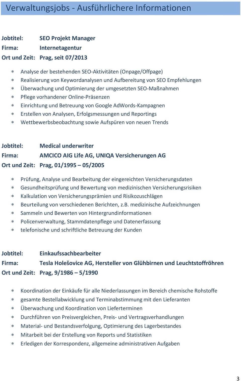 Google AdWords-Kampagnen Erstellen von Analysen, Erfolgsmessungen und Reportings Wettbewerbsbeobachtung sowie Aufspüren von neuen Trends Jobtitel: Medical underwriter Firma: AMCICO AIG Life AG, UNIQA