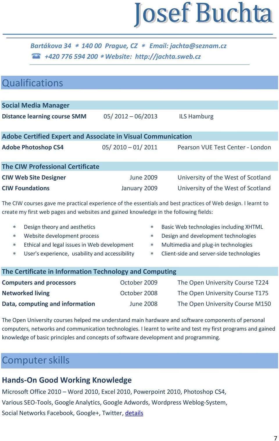 Pearson VUE Test Center - London The CIW Professional Certificate CIW Web Site Designer June 2009 University of the West of Scotland CIW Foundations January 2009 University of the West of Scotland