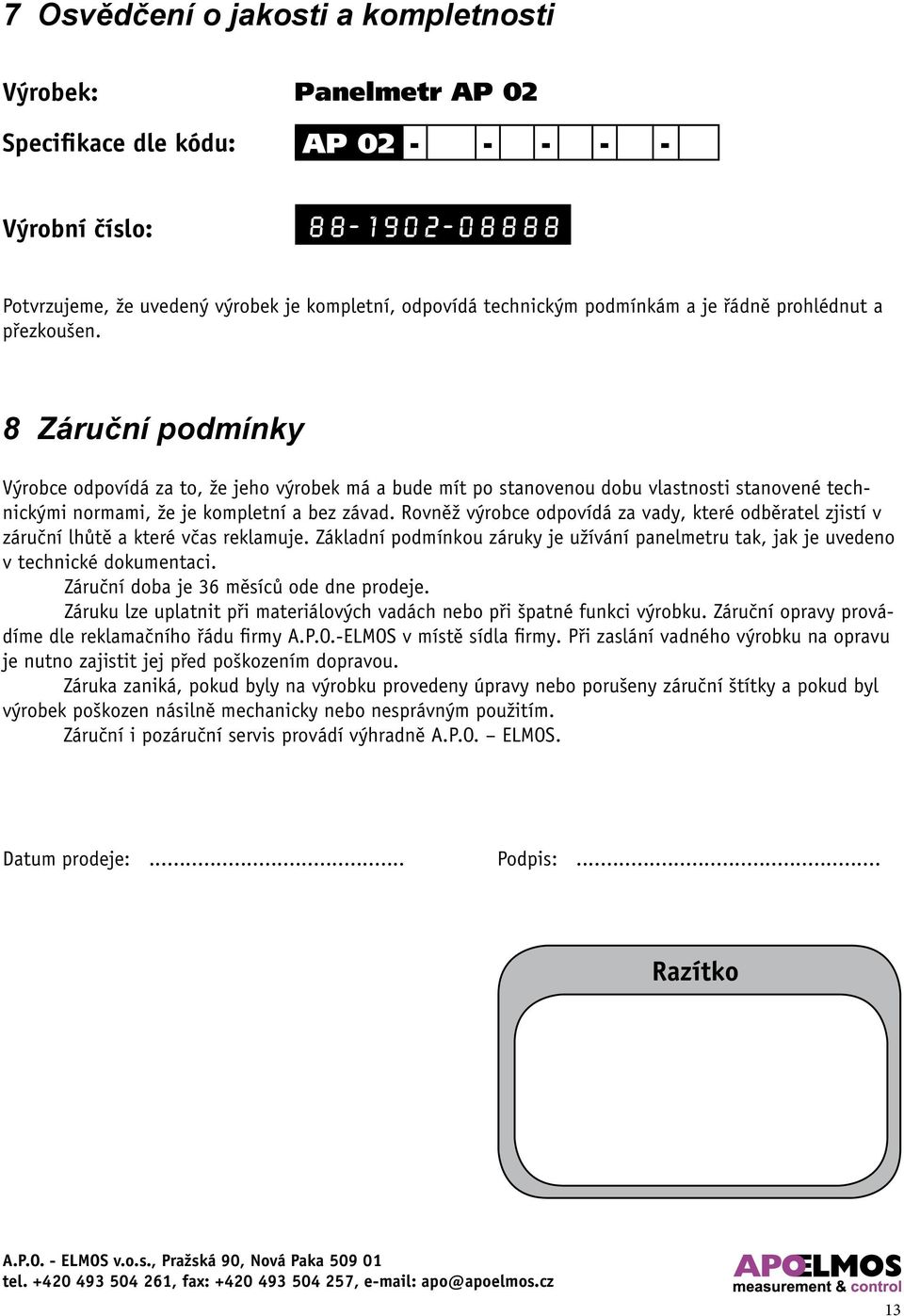 8 Záruční podmínky Výrobce odpovídá za to, že jeho výrobek má a bude mít po stanovenou dobu vlastnosti stanovené technickými normami, že je kompletní a bez závad.