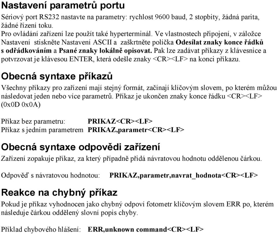 Pak lze zadávat příkazy z klávesnice a potvrzovat je klávesou ENTER, která odešle znaky <CR><LF> na konci příkazu.