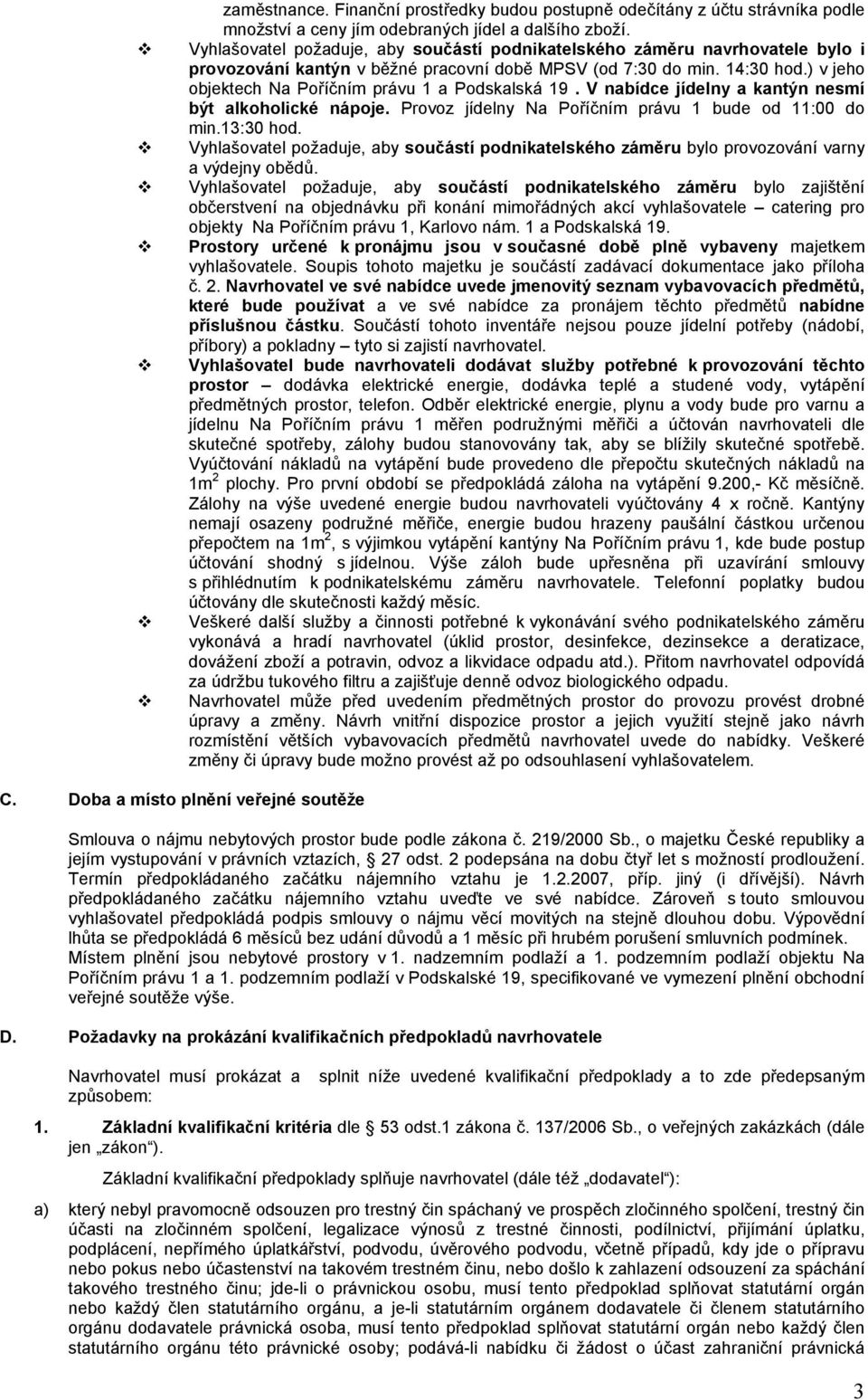 ) v jeho objektech Na Poříčním právu 1 a Podskalská 19. V nabídce jídelny a kantýn nesmí být alkoholické nápoje. Provoz jídelny Na Poříčním právu 1 bude od 11:00 do min.13:30 hod.