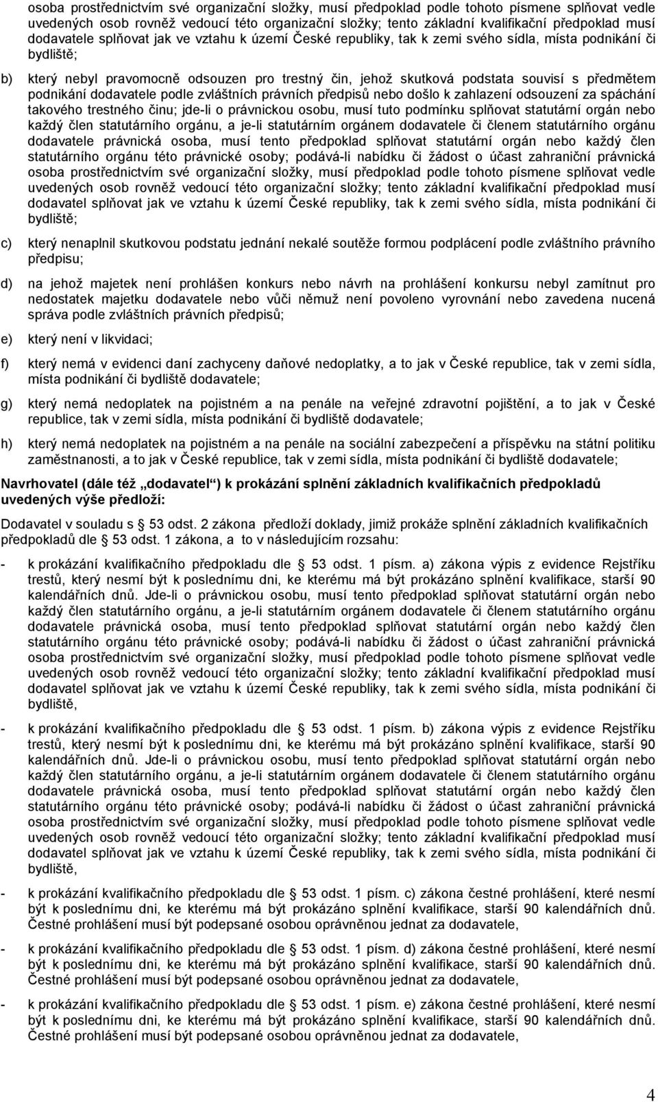 předmětem podnikání dodavatele podle zvláštních právních předpisů nebo došlo k zahlazení odsouzení za spáchání takového trestného činu; jde-li o právnickou osobu, musí tuto podmínku splňovat