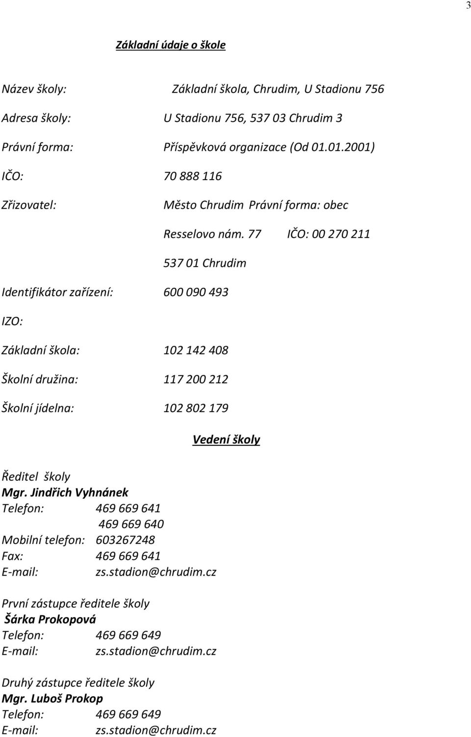 77 IČO: 00270211 53701 Chrudim Identifikátor zařízení: 600090493 IZO: Základní škola: 102142408 Školní družina: 117200212 Školní jídelna: 102802179 Vedení školy Ředitel školy Mgr.