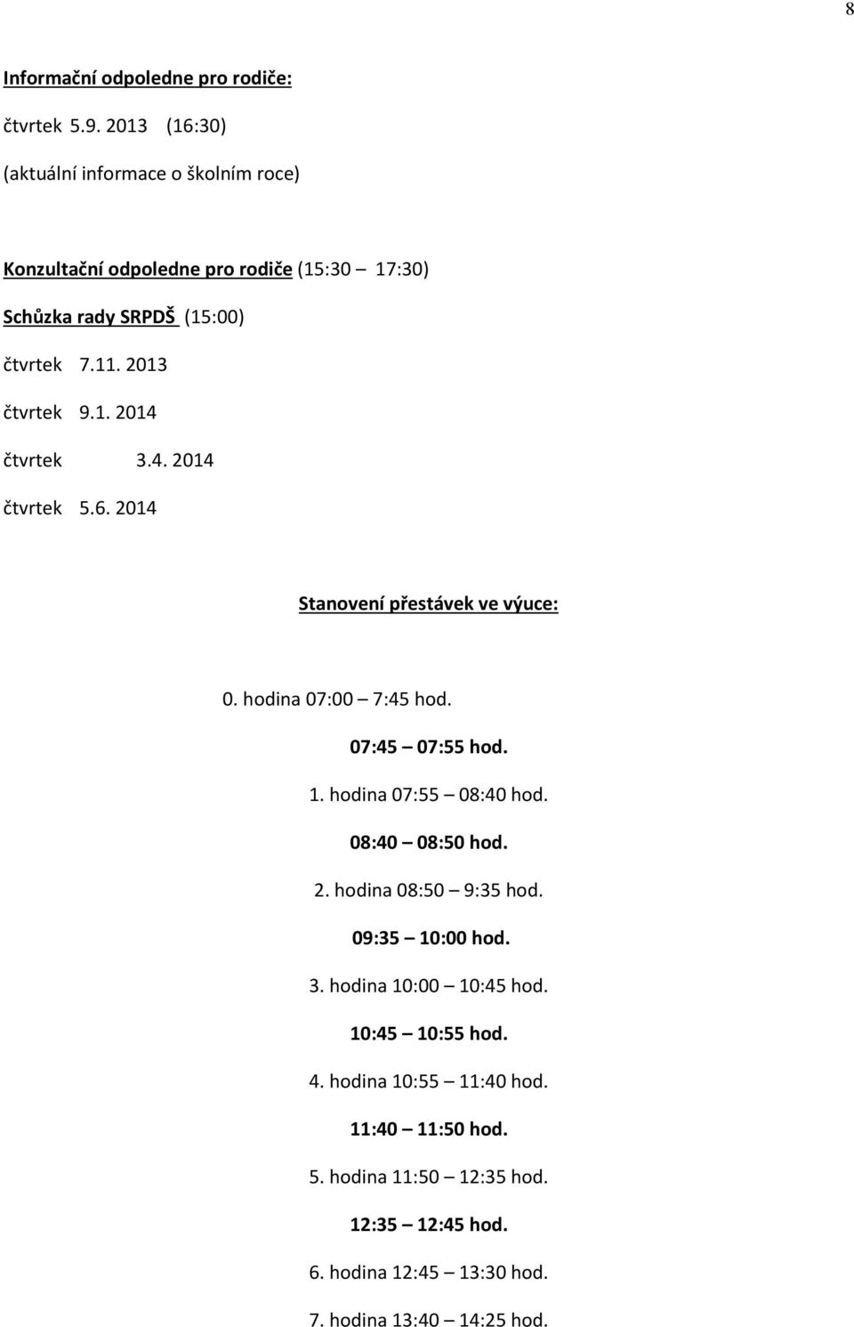 2013 čtvrtek 9.1. 2014 čtvrtek 3.4. 2014 čtvrtek 5.6. 2014 Stanovení přestávek ve výuce: 0. hodina 07:00 7:45 hod. 07:45 07:55 hod. 1.